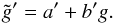 \begin{equation} \tilde g' = a' + b'g. \label{eq:12} \end{equation}