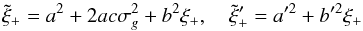 \begin{equation} \tilde\xi_+ = a^2+2ac\sigma_g^2+b^2\xi_+,\quad \tilde\xi_+' = a'^2 + b'^2\xi_+ \label{eq:13} \end{equation}