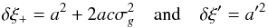 \begin{equation} \delta\xi_+ = a^2+2ac\sigma_g^2\quad\hbox{and}\quad\delta\xi' = a'^2 \label{eq:14} \end{equation}