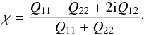 \begin{equation} \chi = \frac{Q_{11}-Q_{22}+2\ii Q_{12}}{Q_{11}+Q_{22}}\cdot \label{eq:02} \end{equation}