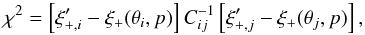 \begin{equation} \chi^2 = \left[ \xi_{+, i}'-\xi_+(\theta_i, p)\right]C_{ij}^{-1}\left[\xi_{+, j}'-\xi_+(\theta_j, p) \right], \label{eq:16} \end{equation}