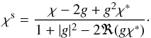 \begin{equation} \chi^\mathrm{s} = \frac{\chi-2g+g^2\chi^*}{1+|g|^2-2\Re(g\chi^*)}\cdot \label{eq:03} \end{equation}