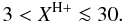 \begin{equation} 3 < X^{{\rm H}+} \la 30 . \label{eq:xrange} \end{equation}