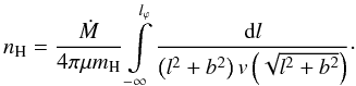 \begin{equation} n_{\rm H} = \displaystyle\frac{\dot M}{4\pi \mu m_{\rm H}} \displaystyle\int\limits_{-\infty}^{l_{\varphi}} \displaystyle\frac{{\rm d}l}{\left(l^2+b^2\right)v\left(\sqrt{l^2+b^2}\right)}\cdot \label{nH2} \end{equation}