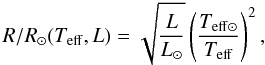 \begin{equation} R/R_{{\rm \odot}} (T_{{\rm eff}}, L) = \sqrt{ \frac{L}{L_{\rm\odot}}} \left(\frac{ T_{{\rm eff\odot}}}{T_{{\rm eff}} }\right)^{2}, \label{eq-r2} \end{equation}