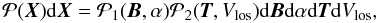 \begin{equation} \mathcal{P}(\ve{X})\df\ve{X} = \mathcal{P}_1(\ve{B},\alpha) \mathcal{P}_2(\ve{T},V_{\rm los}) \df\ve{B}\df\alpha \df\ve{T} \df V_{\rm los} , \label{equation:pdf} \end{equation}