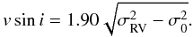 \begin{equation*} v\sin i = 1.90\sqrt{\sigma_{\rm RV}^2-\sigma_0^2}. \end{equation*}