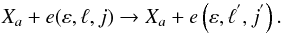 \begin{eqnarray} X_{a}+ e(\varepsilon,\ell,j) \rightarrow X_{a} + e\left(\varepsilon,\ell^{'},j^{'}\right). \end{eqnarray}