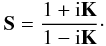 \begin{eqnarray} \mathbf{S} = \displaystyle {1+{\rm i}\mathbf{K} \over 1 - {\rm i}\mathbf{K}}\cdot \end{eqnarray}