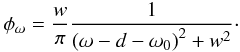 \begin{eqnarray} \phi_{\omega} = {w \over \pi} \displaystyle {1 \over \left(\omega - d - \omega_{0}\right)^2 + w^{2} }\cdot \end{eqnarray}
