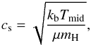 \begin{equation} c_{\rm s}=\sqrt{\frac{k_{\rm b} T_{\rm mid}}{\mu m_{\rm H}}}, \end{equation}