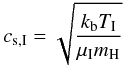 \begin{equation} c_{\rm s,{\rm I}}=\sqrt{\frac{k_{\rm b} T_{\rm I}}{\mu_{\rm I} m_{\rm H}}} \end{equation}