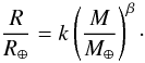 \begin{equation} \frac{R}{\rearth}=k \left(\frac{M}{\mearth}\right)^{\beta}\cdot \end{equation}