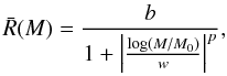 \begin{equation} \bar{R}(M)=\frac{b}{1+\left|\frac{\log(M/M_{0})}{w}\right|^{p}}, \label{eq:eqMR} \end{equation}