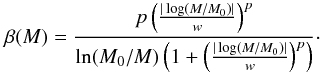 \begin{equation} \beta(M)=\frac{p\left(\frac{|\log(M/M_{0})|}{w}\right)^{p}}{\ln(M_{0}/M) \left(1+\left(\frac{|\log(M/M_{0})|}{w}\right)^{p} \right)}\cdot \label{eq:expMRs} \end{equation}
