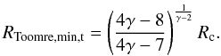 \appendix \setcounter{section}{1} \begin{equation} R_{\rm Toomre,min,t}=\left(\frac{4 \gamma-8}{4 \gamma-7}\right)^{\frac{1}{\gamma-2}} R_{\rm c}. \label{eq:rtoomreminp} \end{equation}
