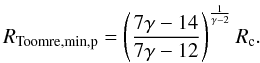 \appendix \setcounter{section}{1} \begin{equation} R_{\rm Toomre,min,p}=\left(\frac{7 \gamma-14}{7 \gamma-12}\right)^{\frac{1}{\gamma-2}} R_{\rm c}. \label{eq:rtoomremint} \end{equation}