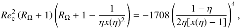 \begin{equation} Re_{\rm c}^2\(\Rom + 1\)\(\Rom +1 -\frac{1}{\eta x(\eta)^2}\) = -1708\(\frac{1-\eta}{2\eta[x(\eta)-1]}\)^4, \label{eq:Re_c} \end{equation}