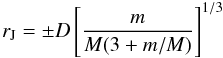 \begin{equation} r_{\rm J} = \pm D \left [ \frac{m}{M(3+m/M)}\right ]^{1/3} \end{equation}
