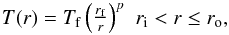 \begin{equation} \label{eq_Tlaw} \begin{array}{lr} T(r) = T_{\rm f} \left(\frac{r_{\rm f}}{r}\right)^{p} & r_{\rm i} < r \leq r_{\rm o}, \end{array} \end{equation}
