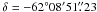 \hbox{$\delta=-62\degr08\arcmin51\farcs23$}
