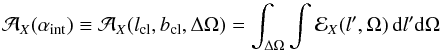 \begin{equation} \label{eq:Aterm} {\cal A}_X(\alpha_{\rm int})\equiv{\cal A}_X(l_{\rm cl},b_{\rm cl},\Delta\Omega)=\int_{\Delta\Omega}\int {\cal E}_X(l',\Omega) \,{\rm d}l'{\rm d}\Omega \end{equation}