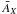 \hbox{$\bar{A}_X$}