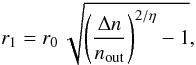 \begin{equation} \label{e:n_rout} r_1 = r_\mathrm{0}\,\sqrt{\left(\frac{\Delta n}{n_\mathrm{out}}\right)^{2/\eta}-1} , \end{equation}