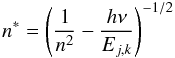 \begin{equation} n^* = \left( \frac{1}{n^2} - \frac{h \nu} {E_{j,k}} \right) ^{-1/2} \end{equation}