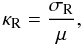 \begin{equation} \kappa_{\rm{R}} = \frac{\sigma_{\rm{R}}}{\mu}, \end{equation}