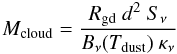 \begin{equation} M_{\rm cloud} = \frac{R_{\rm gd}~d^2~S_{\nu}}{B_{\nu}(T_{\rm dust})~\kappa_{\nu}} \end{equation}