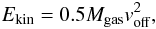 \begin{equation} E_{\rm kin}=0.5{M}_{\rm gas}v_{\rm off}^{2}, \end{equation}