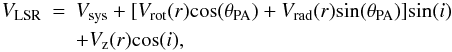 \begin{eqnarray} \label{eq:vlsr} V_{\rm LSR} & = & V_{\rm sys} + [V_{\rm rot}(r){\rm cos}(\theta_{\rm PA}) + V_{\rm rad}(r){\rm sin}(\theta_{\rm PA})]{\rm sin}(i) \nonumber \\ &&+ V_{\rm z}(r) {\rm cos}(i), \end{eqnarray}