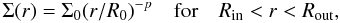 \begin{equation} \Sigma (r) = \Sigma_0 (r/R_0)^{-p} \mathrm{~~~~for~~~~} R_\mathrm{in} < r < R_\mathrm{out}, \end{equation}