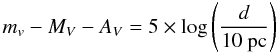 \begin{equation} m_{v} - M_{V} - A_{V}= 5 \times \log \left( \frac{d}{10~{\rm pc}}\right) \label{distmod} \end{equation}