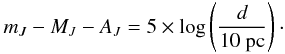 \begin{equation} m_{J} - M_{J} - A_{J}= 5 \times \log \left( \frac{d}{10~{\rm pc}}\right)\cdot \label{distmodJ} \end{equation}