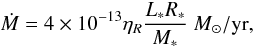 \begin{equation} \dot{M} = 4\times 10^{-13} \eta_R \frac{L_* R_*}{M_*}~M_\odot/{\rm yr}, \label{Reimers} \end{equation}