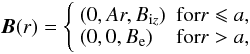 \begin{equation} \vec{B}(r) = \left\{ \begin{array}{lc} (0, Ar, B_{{\rm i} z}) & {\rm for} r \leqslant a, \\ (0, 0, B_{\rm e}) & {\rm for} r > a, \end{array} \right. \label{eq:magnfield} \end{equation}