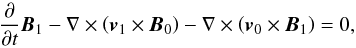 \begin{equation} \frac{\partial}{\partial t}\vec{B}_1 - \nabla \times \left( \vec{v}_1 \times \vec{B}_0 \right) - \nabla \times \left( \vec{v}_0 \times \vec{B}_1 \right) = 0, \label{eq:induct} \end{equation}