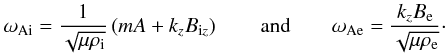 \begin{eqnarray*} \omega_{\rm Ai} = \frac{1}{\sqrt{\mu \rho_{\rm i}}}\left( mA + k_z B_{{\rm i}z} \right) \qquad \mbox{and} \qquad \omega_{\rm Ae} = \frac{k_z B_{\rm e}}{\sqrt{\mu \rho_{\rm e}}}\cdot \end{eqnarray*}