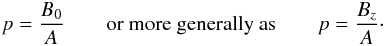 \begin{eqnarray*} p = \frac{B_0}{A} \qquad \mbox{or more generally as} \qquad p = \frac{B_z}{A}\cdot \end{eqnarray*}