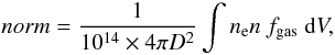 \begin{equation} norm = \dfrac{1}{10^{14}\times4\pi D^{2}}\int n_{\rm e}n\ f_{\rm gas}\ {\rm d}V, \label{norm} \end{equation}