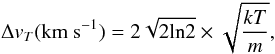 \begin{equation} \Delta v_{T} ({\rm km~s}^{-1}) = 2 \sqrt{2{\rm ln}2} \times \sqrt{\frac{kT}{m}}, \end{equation}