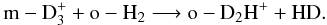 \begin{equation} \rm m-D_3^+ + o-H_2 \longrightarrow o-D_2H^+ + HD. \end{equation}