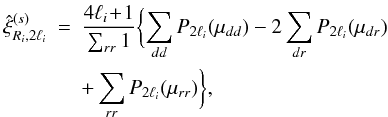 \begin{eqnarray} \label{hxis-DR-li} \hxi^{(s)}_{R_i,2\ell_i} & = & \frac{4\ell_i\!+\!1}{\sum_{rr} 1} \biggl \lbrace \sum_{dd} P_{2\ell_i}(\mu_{dd}) - 2 \sum_{dr} P_{2\ell_i}(\mu_{dr}) \nonumber \\ && + \sum_{rr} P_{2\ell_i}(\mu_{rr}) \biggl \rbrace , \end{eqnarray}