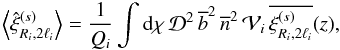 \begin{equation} \left\lag\hxi^{(s)}_{R_i,2\ell_i}\right\rag = \frac{1}{Q_i} \int\dd\chi \, \cD^2 \, \bb^2 \, \nb^2 \, \cV_i \, \overline{\xis_{R_{i},2\ell_i}}(z) , \label{xi-3} \end{equation}