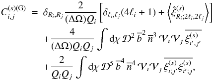 \begin{eqnarray} \label{Cij-G} C_{i,j}^{(s){\rm (G)}} & = & \delta_{R_i,R_j} \frac{2}{(\Delta\Omega)\QQ_i} \left[ \delta_{\ell_i,\ell_j} (4\ell_i+1) + \left\lag\hxi^{(s)}_{R_i;2\ell_i,2\ell_j}\right\rag \right] \nonumber \\ && + \frac{4}{(\Delta\Omega)\QQ_i\QQ_j} \int \dd\chi \, \cD^2 \, \bb^2 \, \nb^3 \, \cV_i \cV_j \, \overline{\xis_{i',j'}} \nonumber \\ && + \frac{2}{\QQ_i\QQ_j} \int \dd\chi \, \cD^5 \, \bb^4 \, \nb^4 \, \cV_i \cV_j \, \overline{\xis_{i;j'} \xis_{i';j}} , \end{eqnarray}