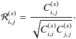 \begin{equation} {\cal R}^{(s)}_{i,j} = \frac{C^{(s)}_{i,j}}{\sqrt{C^{(s)}_{i,i}C^{(s)}_{j,j}}} \cdot \label{R-ij-def} \end{equation}