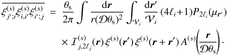 \appendix \setcounter{section}{1} \begin{eqnarray} \overline{\xis_{j';i}\xis_{i,i'}\xis_{i';j}} & = & \frac{\theta_{\rm s}}{2\pi} \int\frac{\dd\vr}{r(\cD\theta_{\rm s})^2} \int_{\cV_i} \frac{\dd\vr'}{\cV_i} \, (4\ell_i \!+\! 1) P_{2\ell_i}(\mu_{\vr'}) \nonumber \\ && \times \; \cI_{j,2\ell_j}^{(s)}(\vr) \, \xis(\vr') \, \xis(\vr+\vr') \, A^{(s)}\!\left(\!\frac{\vr}{\cD\theta_{\rm s}}\!\right) \cdot \end{eqnarray}