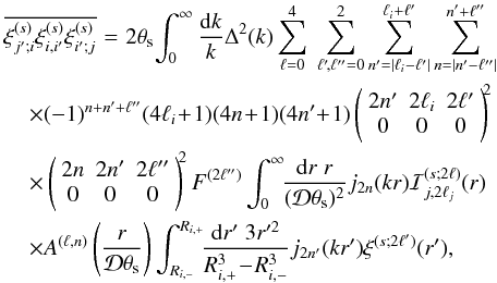 \appendix \setcounter{section}{1} \begin{eqnarray} \overline{\xis_{j';i}\xis_{i,i'}\xis_{i';j}} & \! = \! & 2\theta_{\rm s} \! \int_0^{\infty} \frac{\dd k}{k} \Delta^2(k) \sum_{\ell=0}^4 \; \sum_{\ell'\!,\ell''=0}^2 \sum_{n'=|\ell_i-\ell'|}^{\ell_i+\ell'} \sum_{n=|n'-\ell''|}^{n'+\ell''} \nonumber \\ && \hspace{-1.5cm} \times (-1)^{n+n'+\ell''} (4\ell_i \!+\! 1) (4n \!+\! 1) (4n' \!+\! 1) \left( \begin{array}{ccc} 2n' & 2\ell_i & 2\ell' \\ 0 & 0 & 0 \end{array} \right)^{\!\!2} \nonumber \\ && \hspace{-1.5cm} \times \left( \begin{array}{ccc} 2n & 2n' & 2\ell'' \\ 0 & 0 & 0 \end{array} \right)^{\!\!2} F^{(2\ell'')} \int_0^{\infty} \!\! \frac{\dd r \; r}{(\cD\theta_{\rm s})^2} j_{2n}(k r) \cI_{j,2\ell_j}^{(s;2\ell)}(r) \nonumber \\ && \hspace{-1.5cm} \times A^{(\ell,n)}\left(\frac{r}{\cD\theta_{\rm s}}\right) \int_{\Rim}^{\Rip} \!\! \frac{\dd r' \; 3 r'^2}{\Rip^3 \!-\! \Rim^3} j_{2n'}(k r') \xi^{(s;2\ell')}(r') , \label{Tij-3} \end{eqnarray}